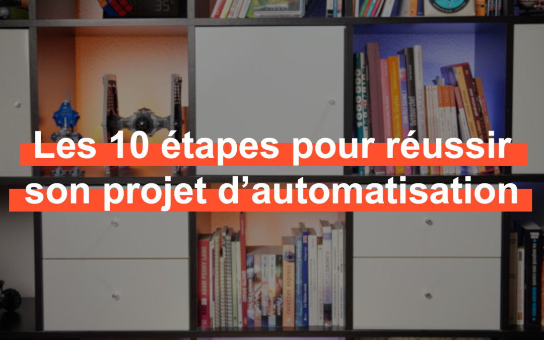 Les 10 étapes pour réussir son projet d’automatisation