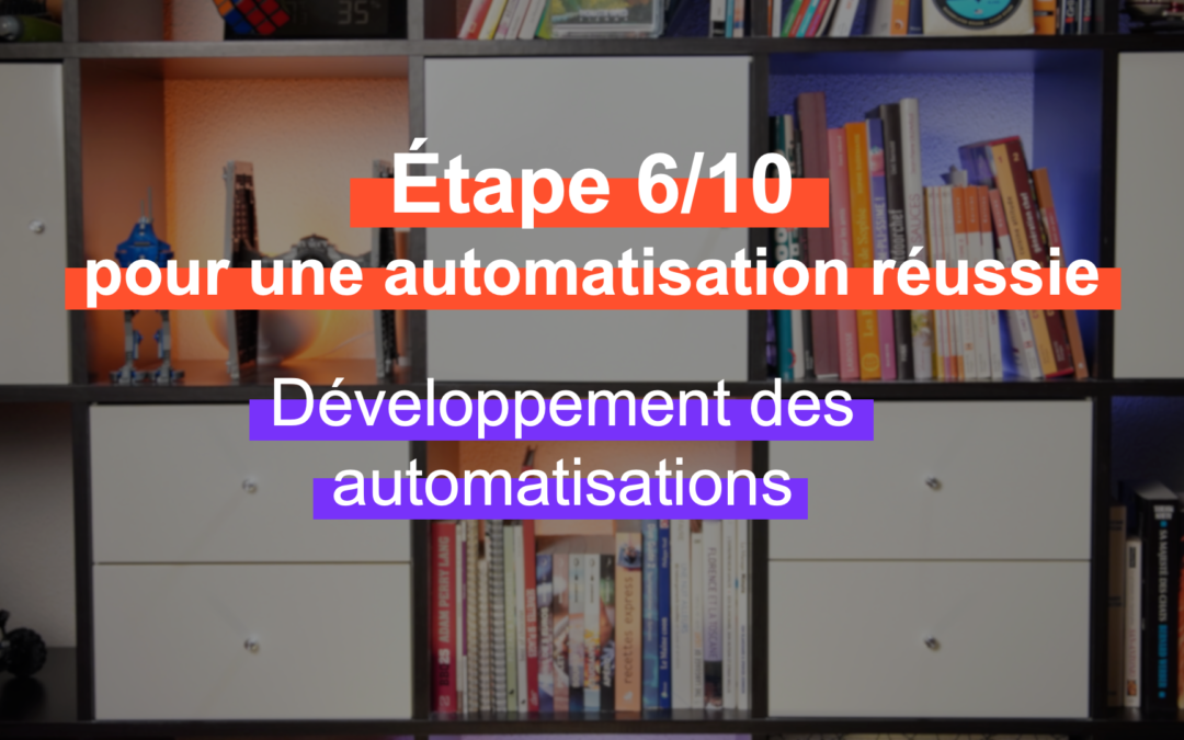 Les 10 étapes pour réussir son projet d’automatisation – Etape 6/10
